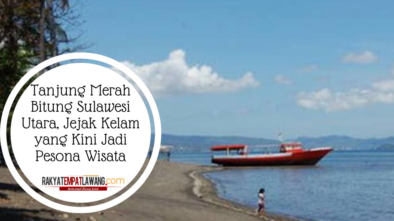 Tanjung Merah Bitung Sulawesi Utara, Jejak Kelam yang Kini Jadi Pesona Wisata