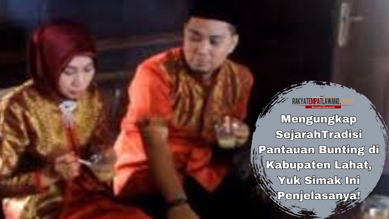 Mengungkap SejarahTradisi Pantauan Bunting di Kabupaten Lahat, Yuk Simak Ini Penjelasanya!