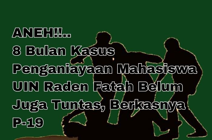 8 Bulan Kasus Penganiayaan Mahasiswa UIN Raden Fatah Belum Tuntas, Berkasnya P-19