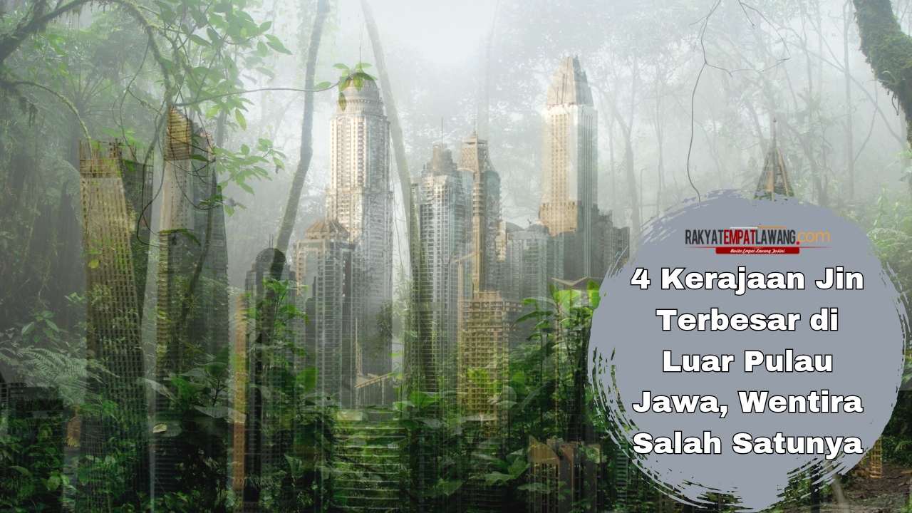 4 Kerajaan Jin Terbesar di Luar Pulau Jawa, Wentira Salah Satunya