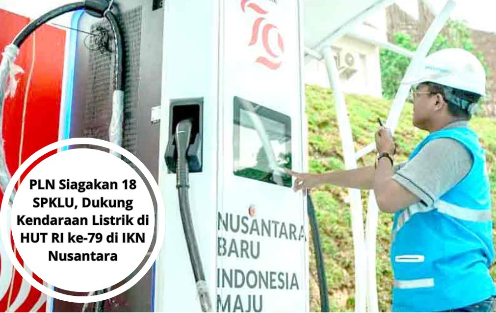 PLN Siagakan 18 SPKLU, Dukung Kendaraan Listrik di HUT RI ke-79 di IKN Nusantara