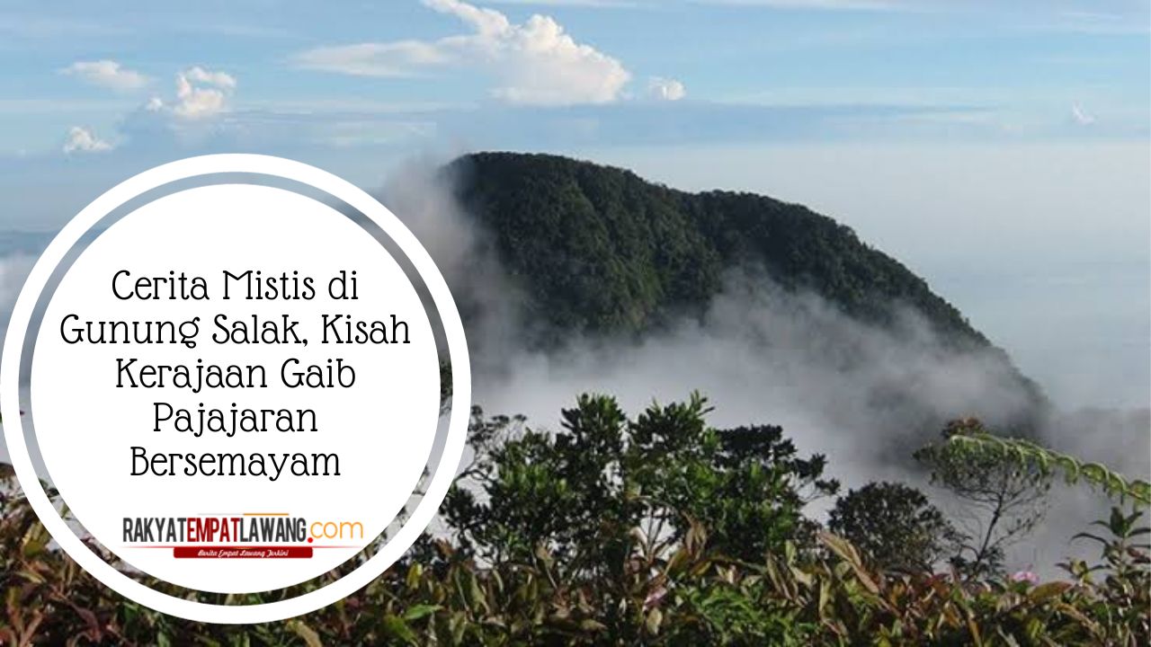 Cerita Mistis di Gunung Salak, Kisah Kerajaan Gaib Pajajaran Bersemayam