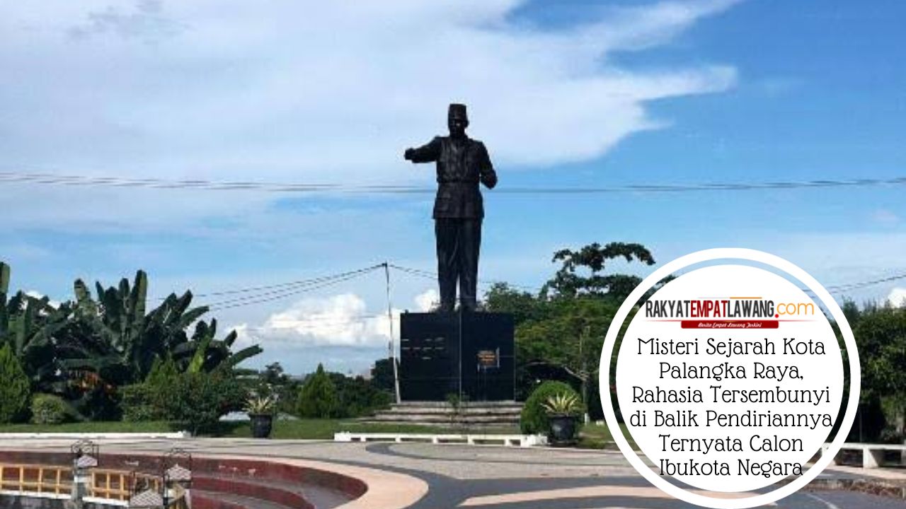 Misteri Sejarah Kota Palangka Raya, Rahasia Tersembunyi di Balik Pendiriannya Ternyata Calon Ibukota Negara