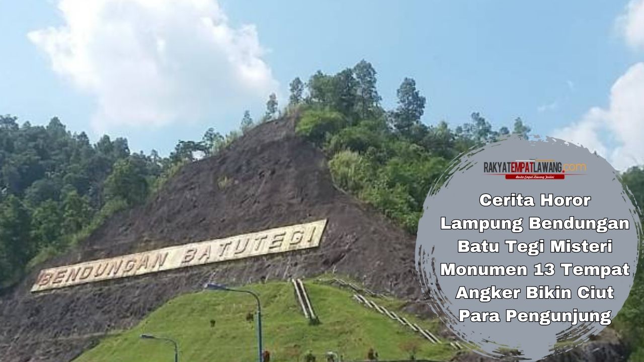 Cerita Horor Lampung Bendungan Batu Tegi Misteri Monumen 13 Tempat Angker Bikin Ciut Para Pengunjung