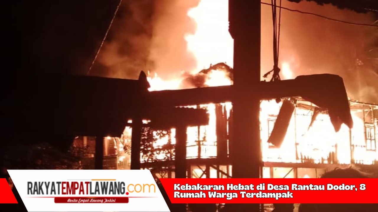 Kebakaran Hebat di Desa Rantau Dodor, 8 Rumah Warga Terdampak