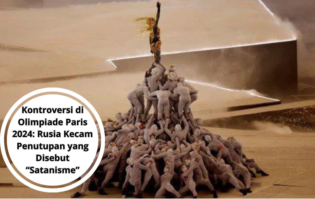 Kontroversi di Olimpiade Paris 2024: Rusia Kecam Penutupan yang Disebut “Satanisme”