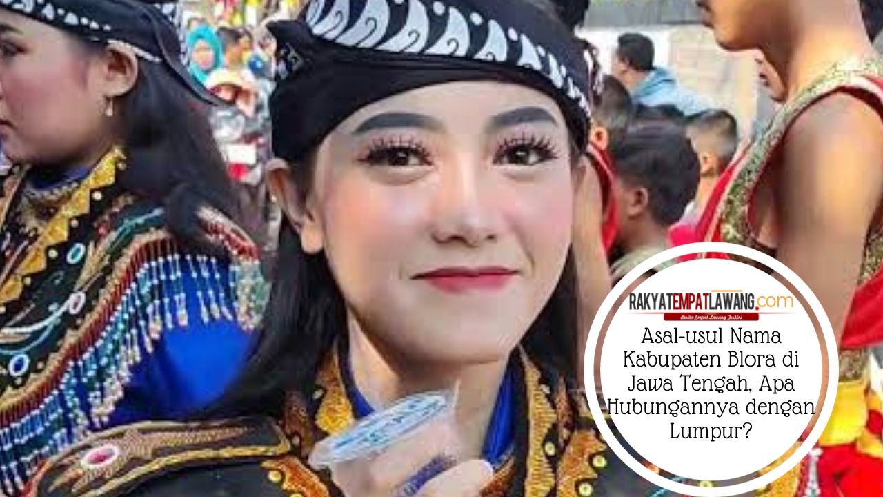 Asal Usul Nama Kabupaten Blora Di Jawa Tengah Apa Hubungannya Dengan