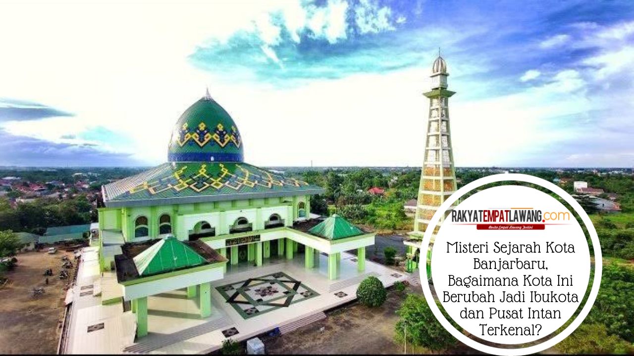 Misteri Sejarah Kota Banjarbaru, Bagaimana Kota Ini Berubah Jadi Ibukota dan Pusat Intan Terkenal?