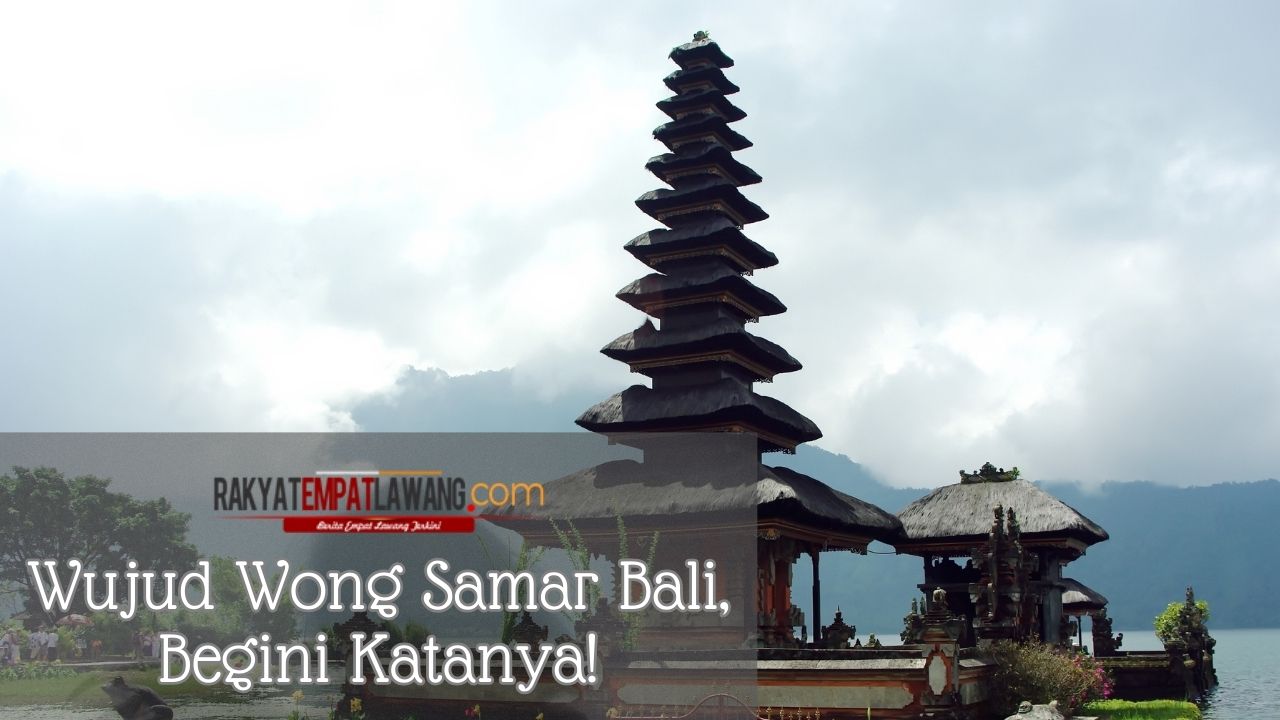 Wujud Wong Samar Bali, Begini Katanya!