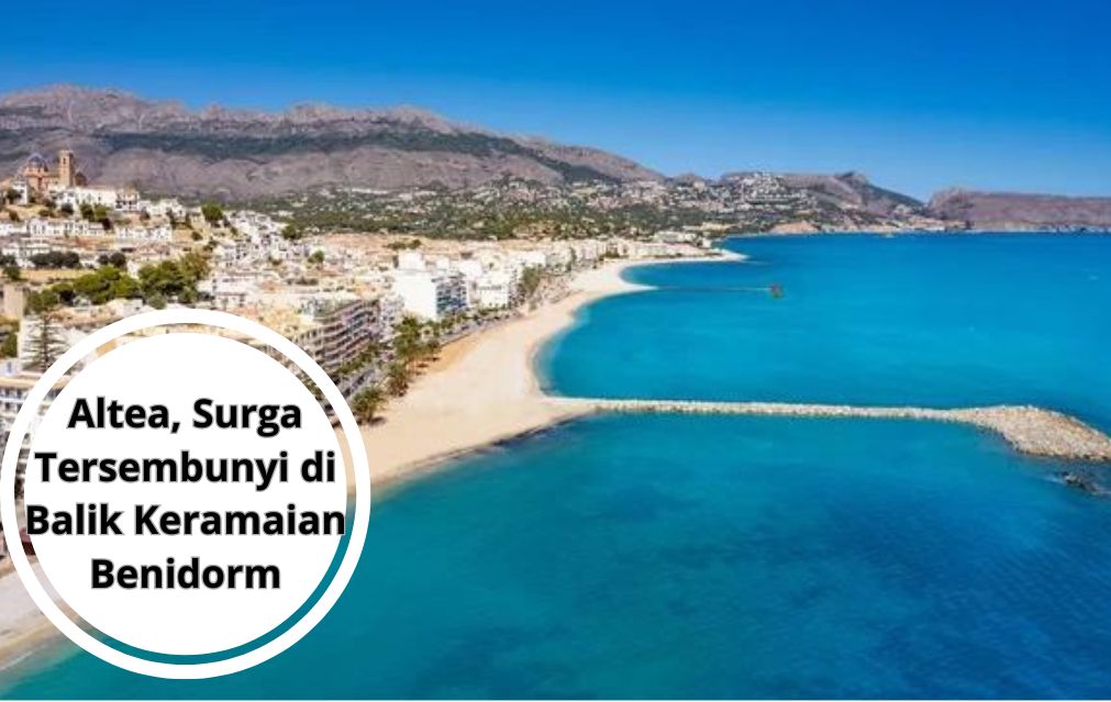 Altea, Surga Tersembunyi di Balik Keramaian Benidorm