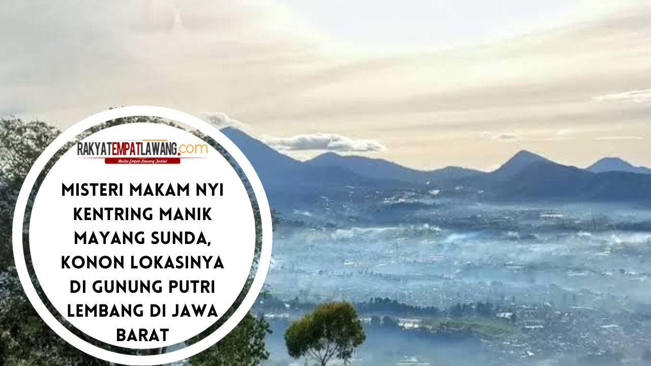 Misteri Makam Nyi Kentring Manik Mayang Sunda, Konon Lokasinya di Gunung Putri Lembang di Jawa Barat