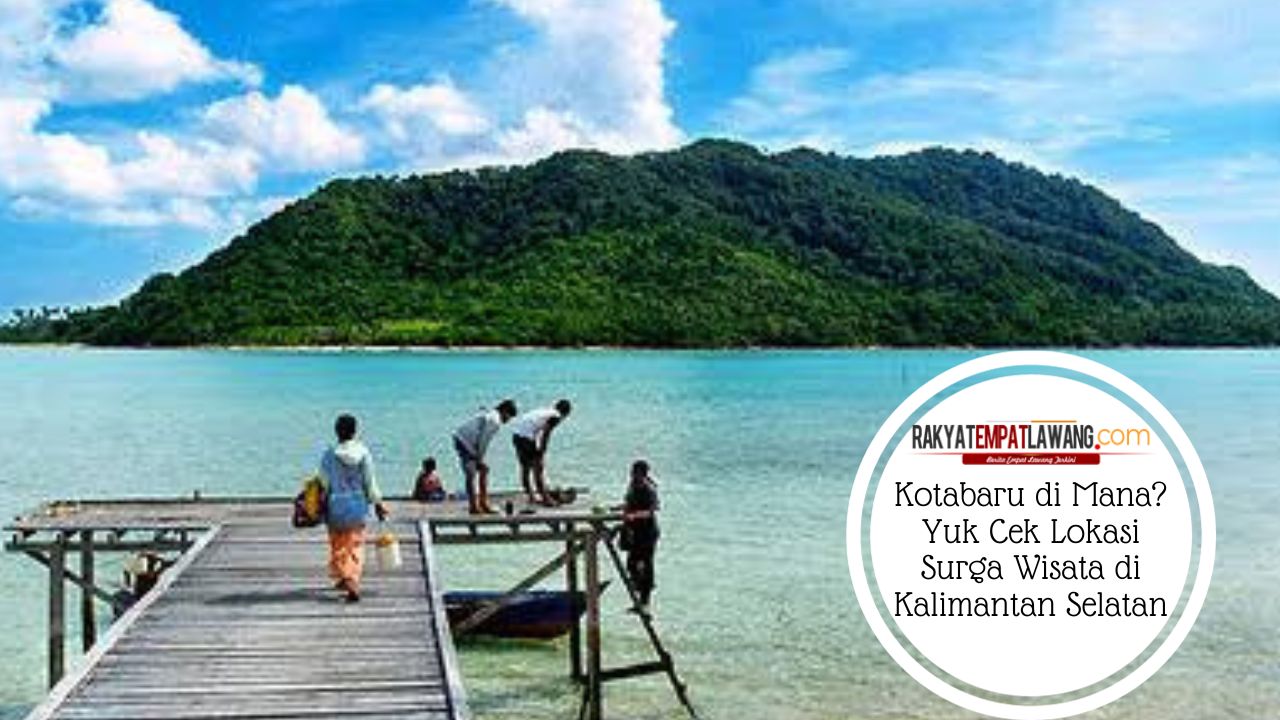 Kotabaru di Mana? Yuk Cek Lokasi Surga Wisata di Kalimantan Selatan