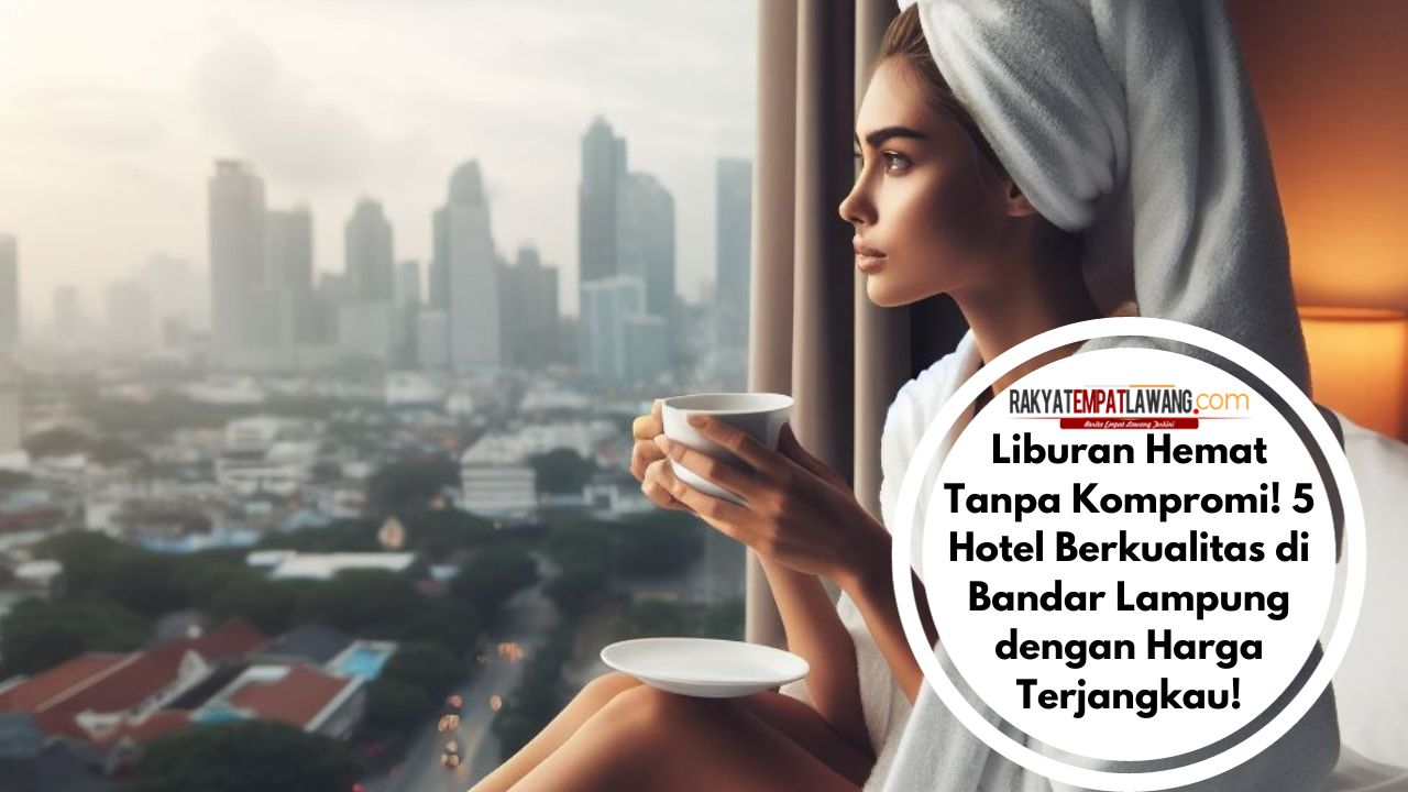 Liburan Hemat Tanpa Kompromi! 5 Hotel Berkualitas di Bandar Lampung dengan Harga Terjangkau!