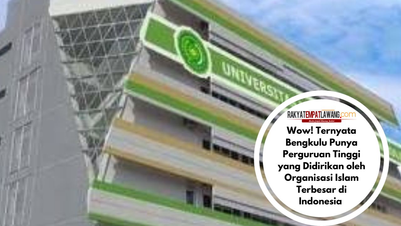 Wow! Ternyata Bengkulu Punya Perguruan Tinggi yang Didirikan oleh Organisasi Islam Terbesar di Indonesia 