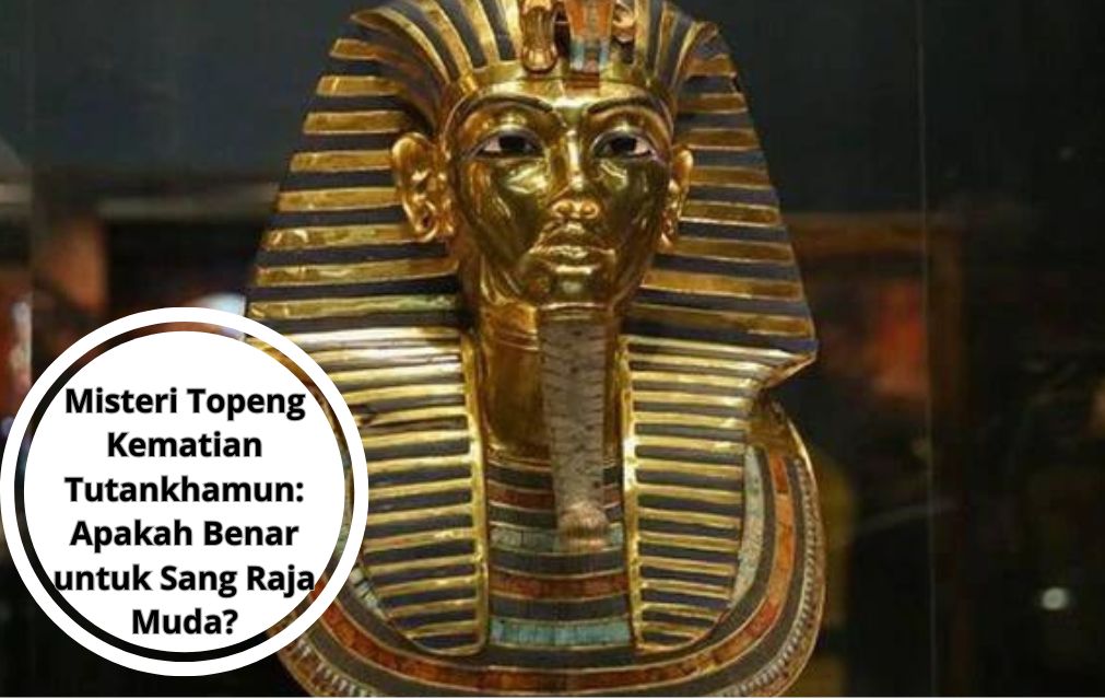 Misteri Topeng Kematian Tutankhamun: Apakah Benar untuk Sang Raja Muda?