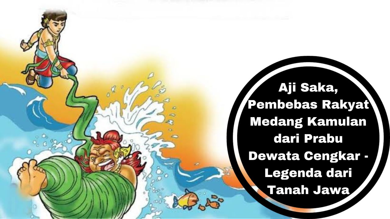 Aji Saka, Pembebas Rakyat Medang Kamulan dari Prabu Dewata Cengkar - Legenda Tanah Jawa