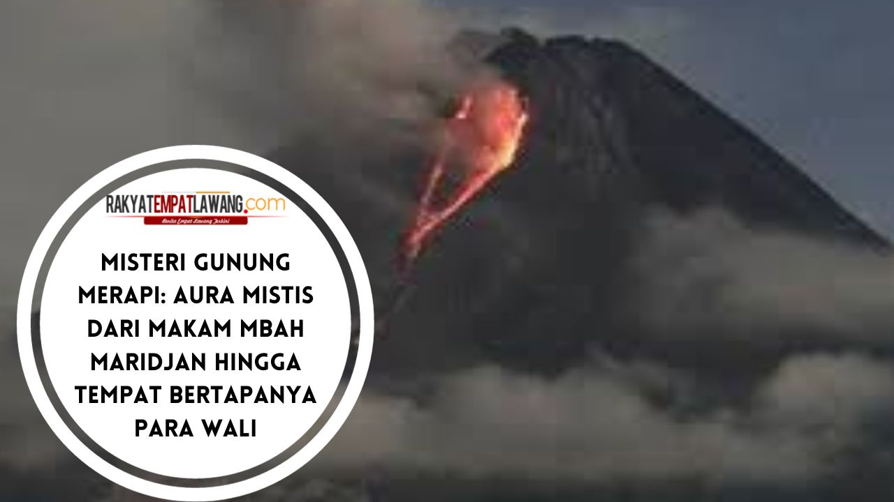 Misteri Gunung Merapi: Aura Mistis dari Makam Mbah Maridjan Hingga Tempat Bertapanya Para Wali