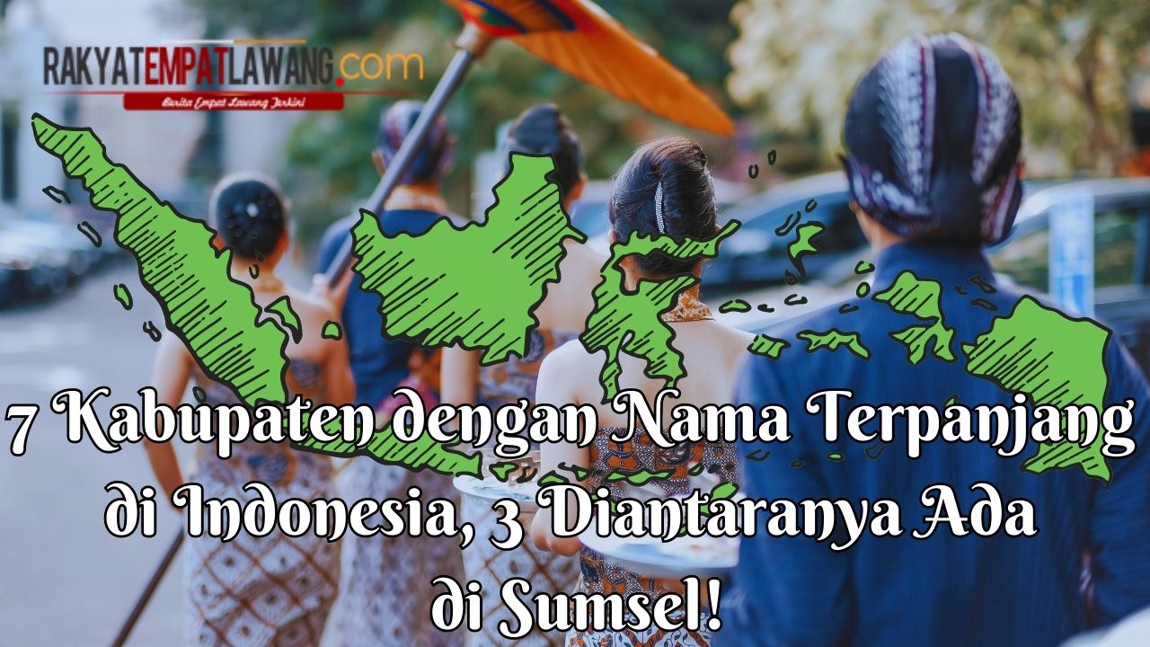 7 Kabupaten dengan Nama Terpanjang di Indonesia, 3 Diantaranya Ada di Sumsel!