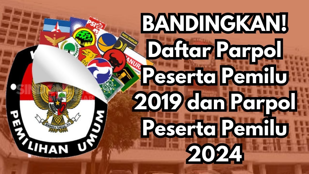 BANDINGKAN! Daftar Parpol Peserta Pemilu 2019 dan Parpol Peserta Pemilu 2024