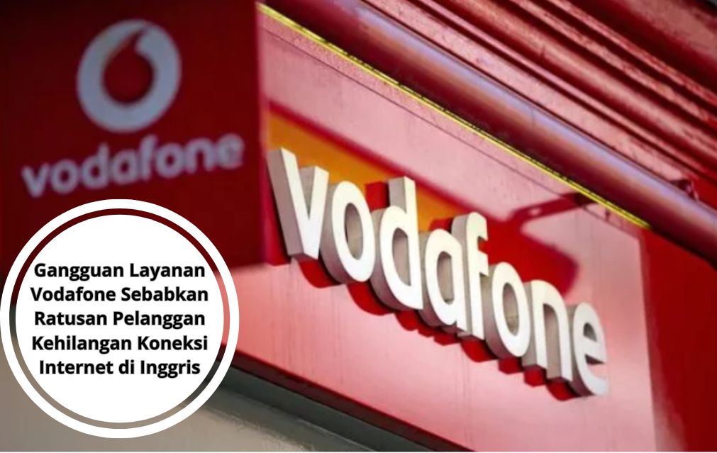 Gangguan Layanan Vodafone Sebabkan Ratusan Pelanggan Kehilangan Koneksi Internet di Inggris