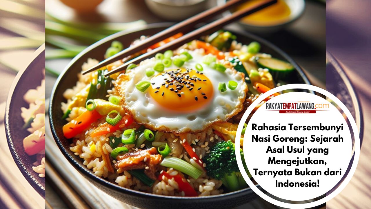 Rahasia Tersembunyi Nasi Goreng: Sejarah Asal Usul yang Mengejutkan, Ternyata Bukan dari Indonesia!