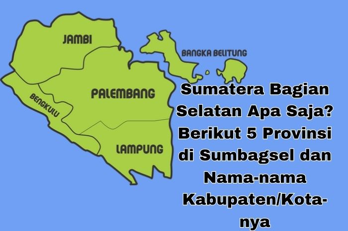 Sumatera Bagian Selatan Apa Saja? Berikut 5 Provinsi di Sumbagsel dan Nama-nama Kabupaten/Kota-nya