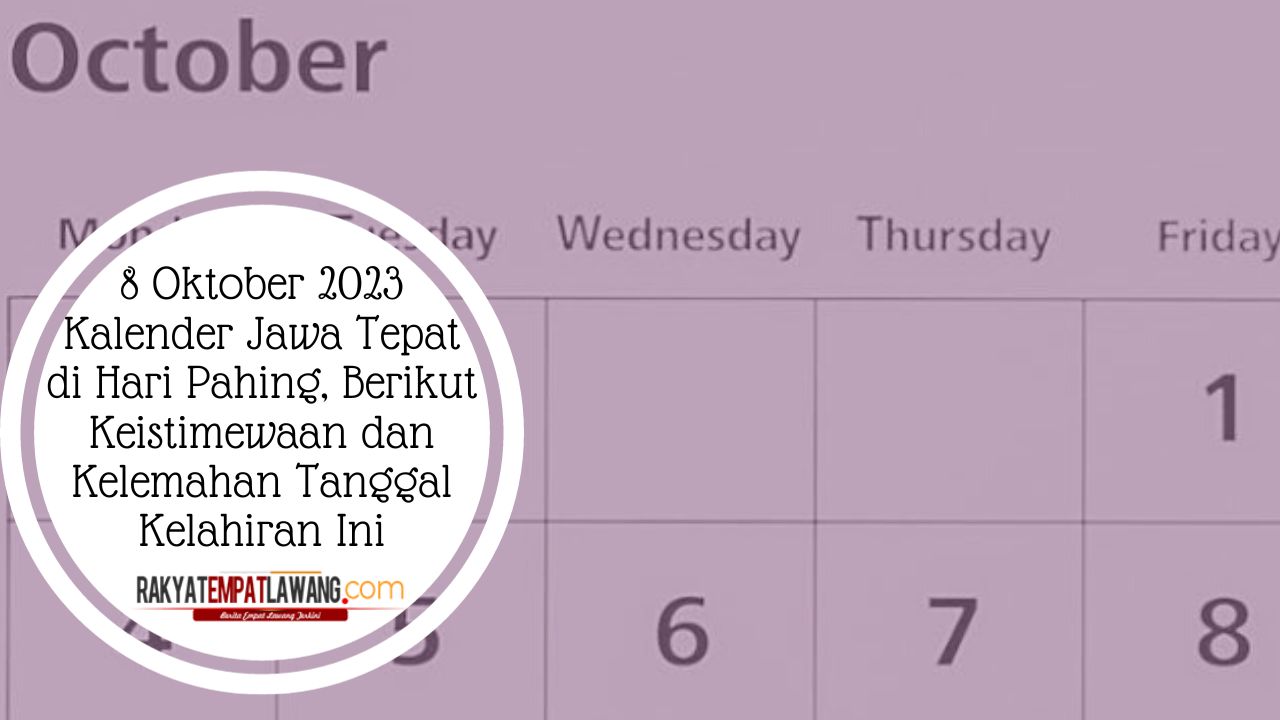 8 Oktober 2023 Kalender Jawa Tepat di Hari Pahing, Berikut Keistimewaan dan Kelemahan Tanggal Kelahiran Ini