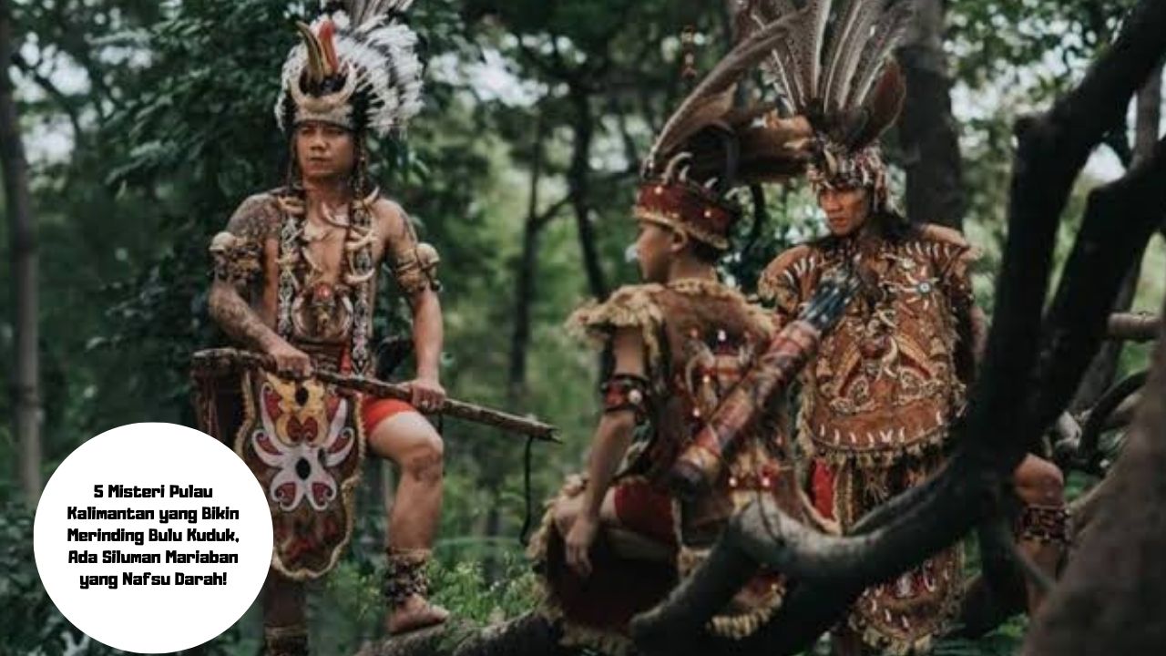 5 Misteri Pulau Kalimantan yang Bikin Merinding Bulu Kuduk, Ada Siluman Mariaban yang Nafsu Darah!
