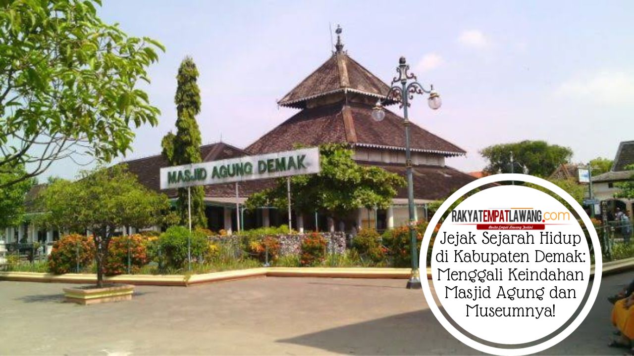 Jejak Sejarah Hidup di Kabupaten Demak: Menggali Keindahan Masjid Agung dan Museumnya!