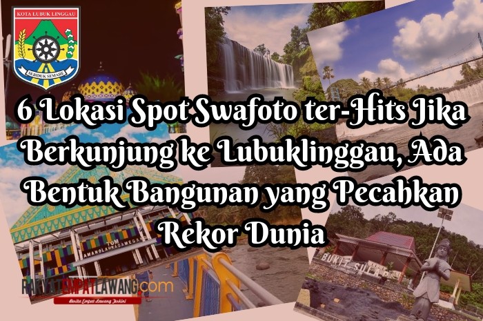 6 Lokasi Spot Swafoto ter-Hits Jika Berkunjung ke Lubuklinggau, Ada Bentuk Bangunan yang Pecahkan Rekor Dunia