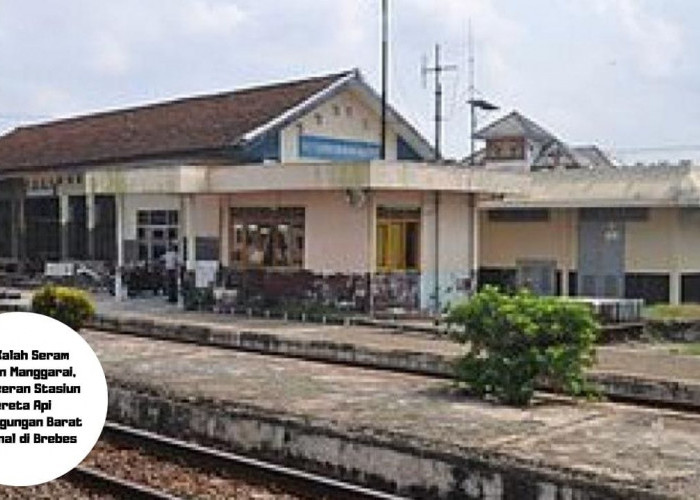 Tak Kalah Seram dengan Manggarai, Keangkeran Stasiun Kereta Api Ketanggungan Barat Terkenal di Brebes