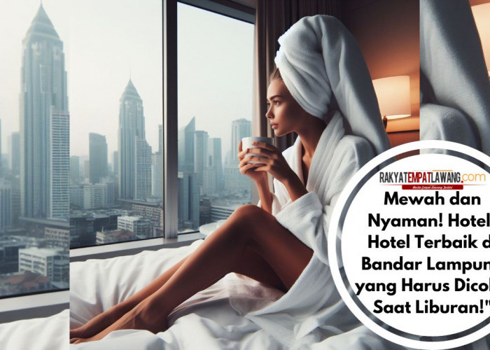 Mewah dan Nyaman! Hotel-Hotel Terbaik di Bandar Lampung yang Harus Dicoba Saat Liburan!