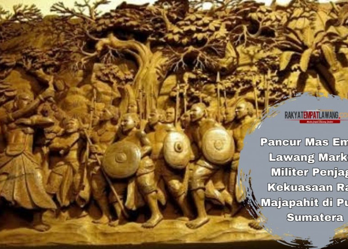 Pancur Mas Empat Lawang Markas Militer Penjaga Kekuasaan Raja Majapahit di Pulau Sumatera