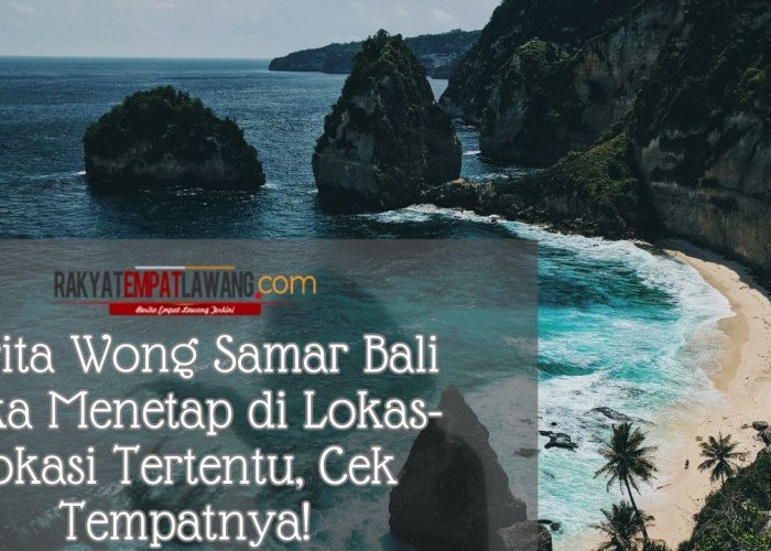 Cerita Wong Samar Bali Suka Menetap di Lokasi-lokasi Tertentu, Cek Tempatnya!