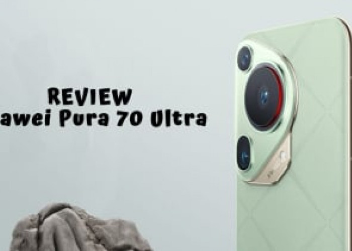 Huawei Kembali ke Pasar Smartphone dengan Pura 70 Ultra