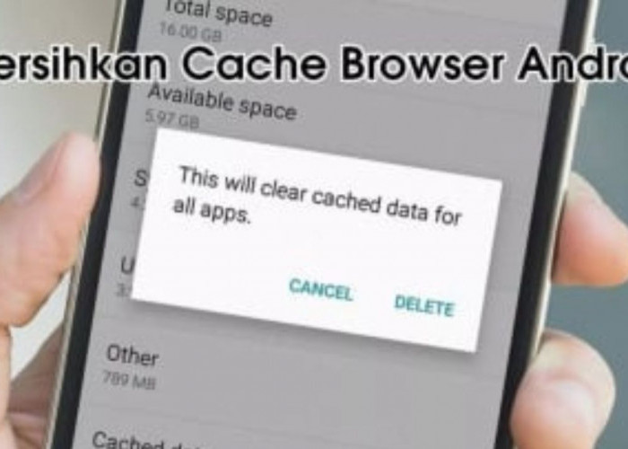 Cara Mudah Bersihkan Cache Browser Android! HP Akan Semakin Ngebut