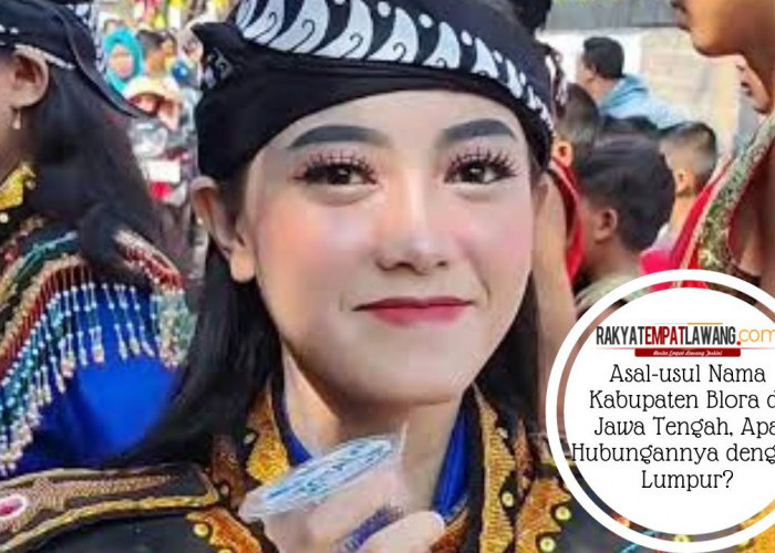 Asal-usul Nama Kabupaten Blora di Jawa Tengah, Apa Hubungannya dengan Lumpur?