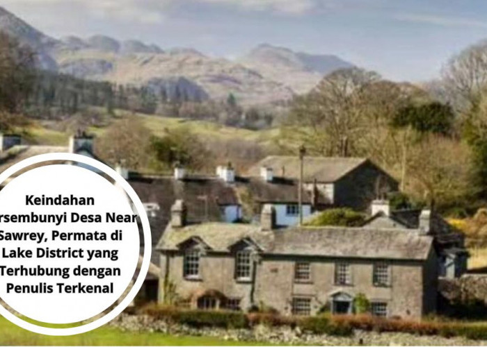 Keindahan Tersembunyi Desa Near Sawrey, Permata di Lake District yang Terhubung dengan Penulis Terkenal