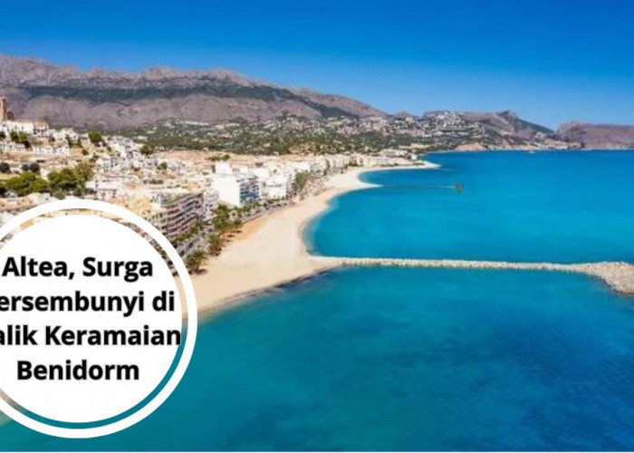 Altea, Surga Tersembunyi di Balik Keramaian Benidorm