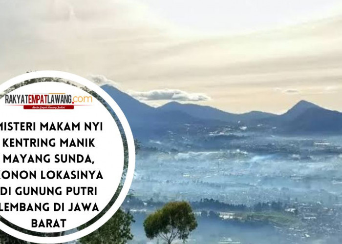 Misteri Makam Nyi Kentring Manik Mayang Sunda, Konon Lokasinya di Gunung Putri Lembang di Jawa Barat