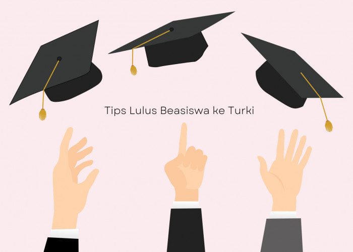 3 Tips Lolos Beasiswa ke Turki, Calon Mahasiswa Wajib Tahu!