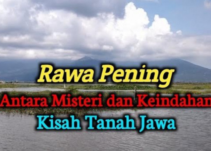 Mengungkap Tabir Legenda dari Tanah Jawa, Ternyata Ini Misteri Rawa Pening