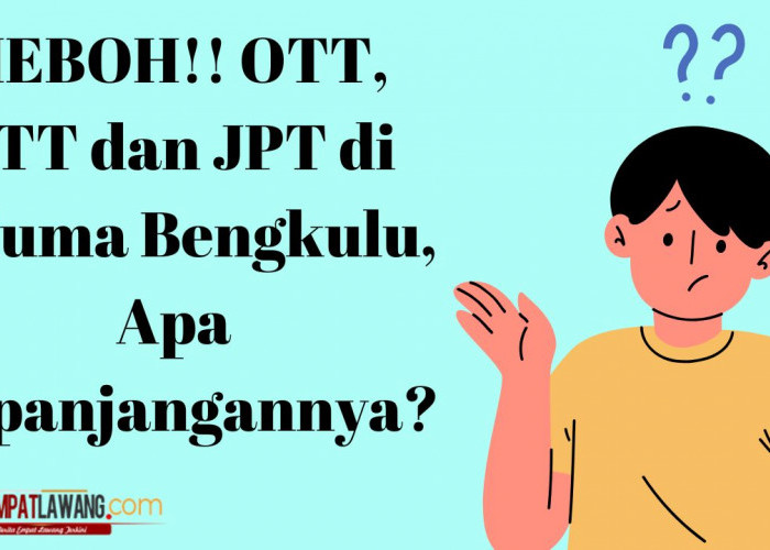 HEBOH!! OTT, BTT dan JPT di Seluma Bengkulu, Apa Kepanjangannya?