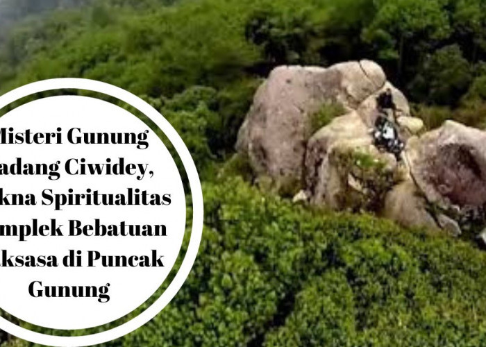 Misteri Gunung Padang Ciwidey, Makna Spiritualitas Komplek Bebatuan Raksasa di Puncak Gunung