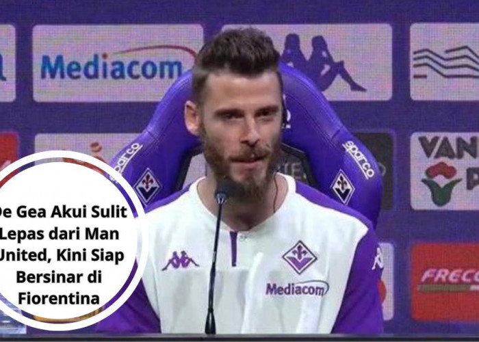 De Gea Akui Sulit Lepas dari Man United, Kini Siap Bersinar di Fiorentina